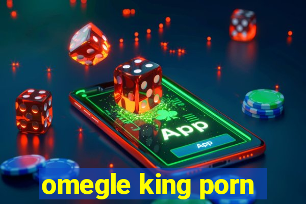 omegle king porn